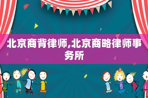 北京商背律師,北京商略律師事務(wù)所