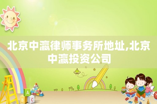 北京中瀛律師事務(wù)所地址,北京中瀛投資公司