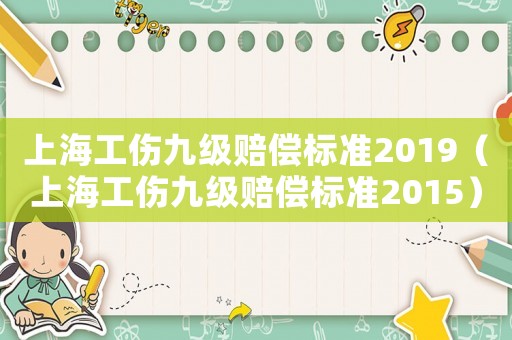 上海工傷九級賠償標(biāo)準(zhǔn)2019（上海工傷九級賠償標(biāo)準(zhǔn)2015）