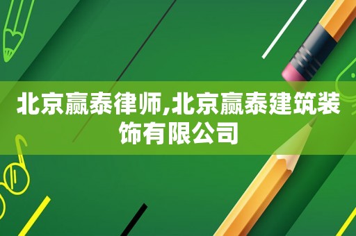 北京贏泰律師,北京贏泰建筑裝飾有限公司