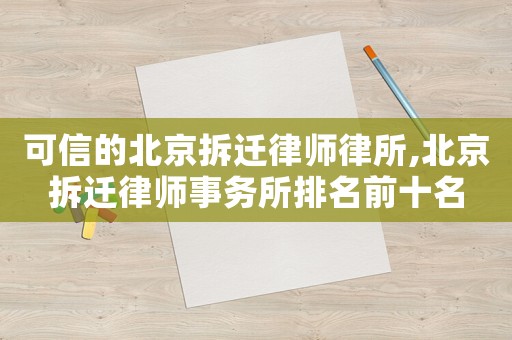 可信的北京拆遷律師律所,北京拆遷律師事務(wù)所排名前十名