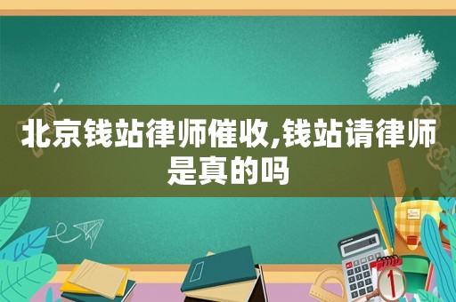 北京錢站律師催收,錢站請律師是真的嗎