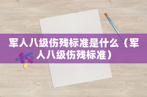 軍人八級(jí)傷殘標(biāo)準(zhǔn)是什么（軍人八級(jí)傷殘標(biāo)準(zhǔn)）