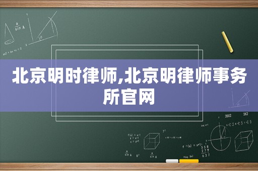 北京明時(shí)律師,北京明律師事務(wù)所官網(wǎng)