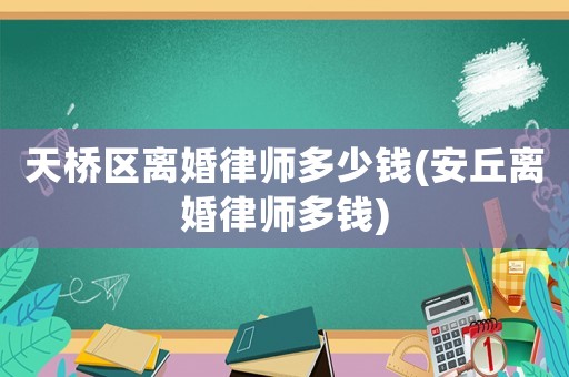 天橋區(qū)離婚律師多少錢(安丘離婚律師多錢)