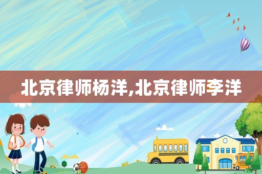北京律師楊洋,北京律師李洋