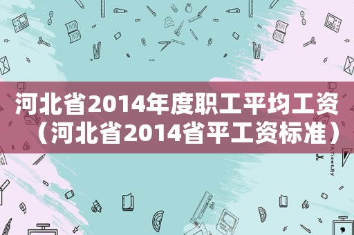 河北省2014年度職工平均工資（河北省2014省平工資標(biāo)準(zhǔn)）
