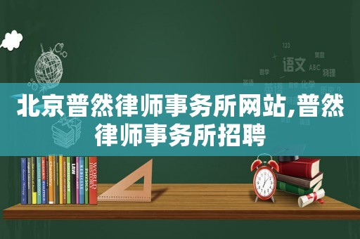 北京普然律師事務(wù)所網(wǎng)站,普然律師事務(wù)所招聘