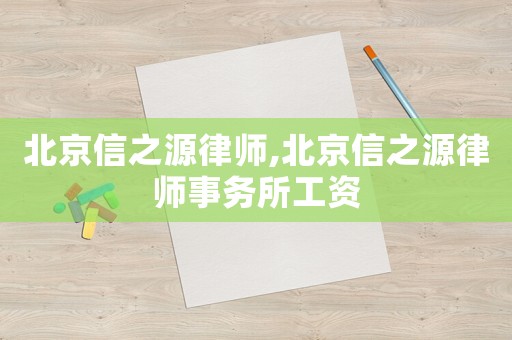 北京信之源律師,北京信之源律師事務(wù)所工資