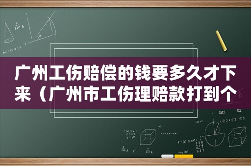 廣州工傷賠償?shù)腻X(qián)要多久才下來(lái)（廣州市工傷理賠款打到個(gè)人還是公司）