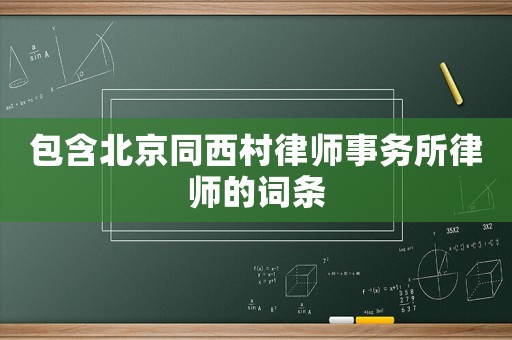 包含北京同西村律師事務(wù)所律師的詞條