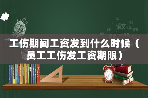 工傷期間工資發(fā)到什么時(shí)候（員工工傷發(fā)工資期限）