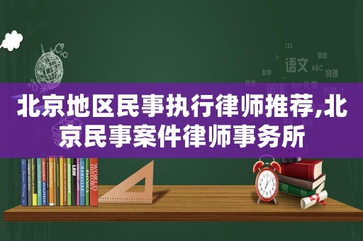 北京地區(qū)民事執(zhí)行律師推薦,北京民事案件律師事務(wù)所