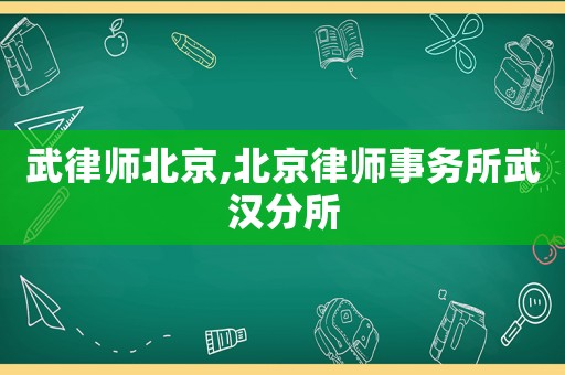 武律師北京,北京律師事務(wù)所武漢分所