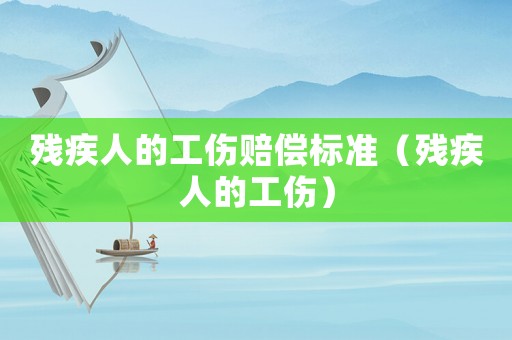 殘疾人的工傷賠償標(biāo)準(zhǔn)（殘疾人的工傷）