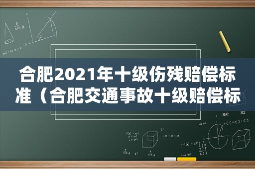 合肥2021年十級(jí)傷殘賠償標(biāo)準(zhǔn)（合肥交通事故十級(jí)賠償標(biāo)準(zhǔn)2015）