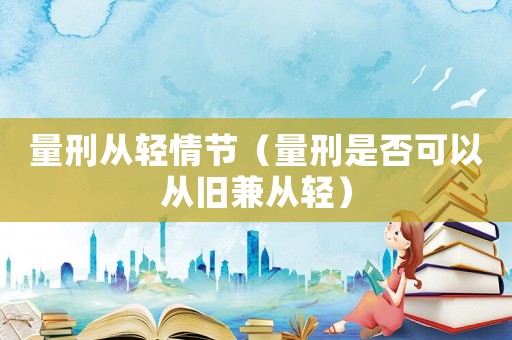 量刑從輕情節(jié)（量刑是否可以從舊兼從輕）