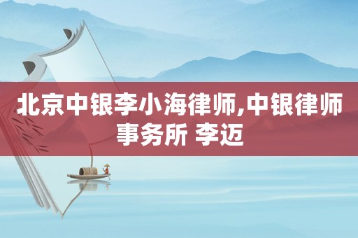 北京中銀李小海律師,中銀律師事務(wù)所 李邁