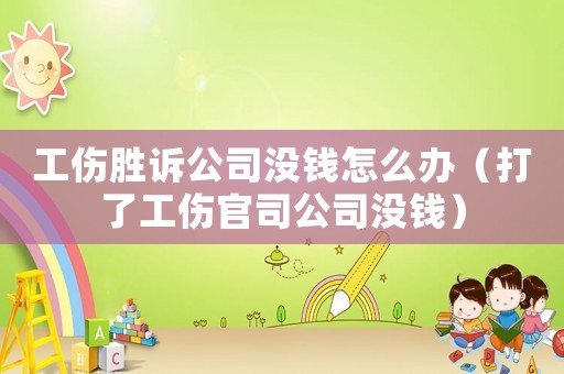 工傷勝訴公司沒(méi)錢(qián)怎么辦（打了工傷官司公司沒(méi)錢(qián)）