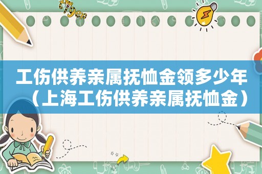 工傷供養(yǎng)親屬撫恤金領(lǐng)多少年（上海工傷供養(yǎng)親屬撫恤金）