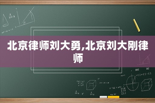 北京律師劉大勇,北京劉大剛律師