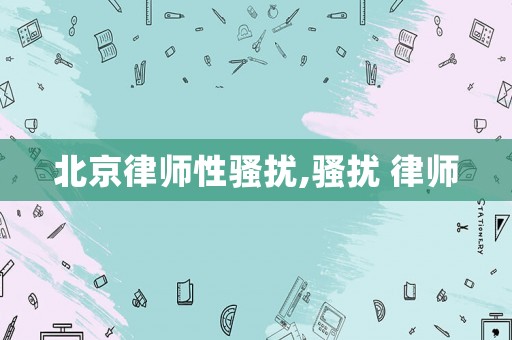 北京律師性騷擾,騷擾 律師