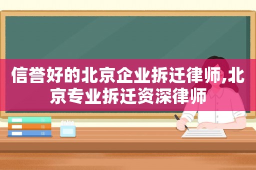 信譽(yù)好的北京企業(yè)拆遷律師,北京專業(yè)拆遷資深律師