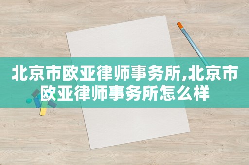 北京市歐亞律師事務(wù)所,北京市歐亞律師事務(wù)所怎么樣