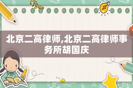 北京二高律師,北京二高律師事務(wù)所胡國慶