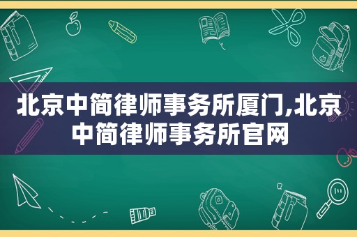 北京中簡律師事務(wù)所廈門,北京中簡律師事務(wù)所官網(wǎng)