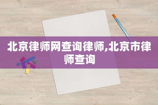 北京律師網(wǎng)查詢律師,北京市律師查詢