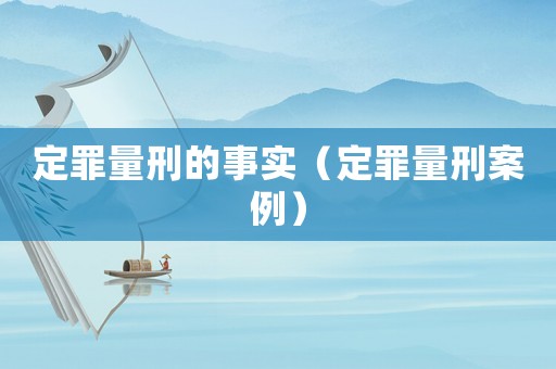 定罪量刑的事實(shí)（定罪量刑案例）
