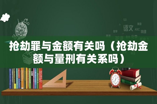 搶劫罪與金額有關(guān)嗎（搶劫金額與量刑有關(guān)系嗎）