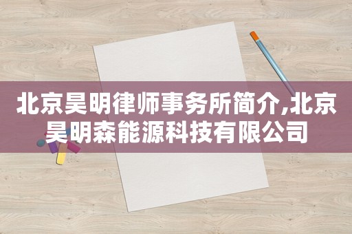 北京昊明律師事務(wù)所簡介,北京昊明森能源科技有限公司