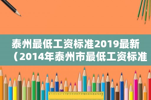 泰州最低工資標(biāo)準(zhǔn)2019最新（2014年泰州市最低工資標(biāo)準(zhǔn)）
