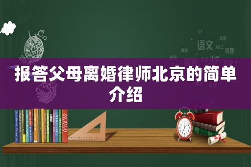 報(bào)答父母離婚律師北京的簡單介紹