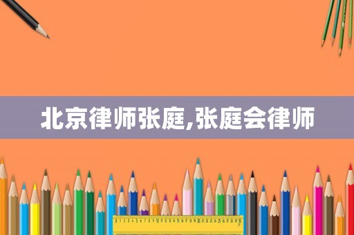 北京律師張庭,張庭會律師