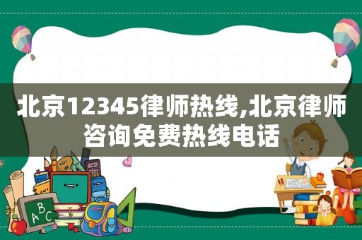北京12345律師熱線,北京律師咨詢免費熱線電話