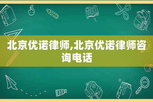 北京優(yōu)諾律師,北京優(yōu)諾律師咨詢電話