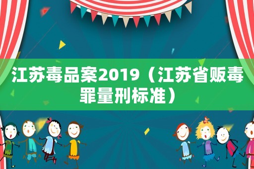 江蘇毒品案2019（江蘇省販毒罪量刑標(biāo)準(zhǔn)）