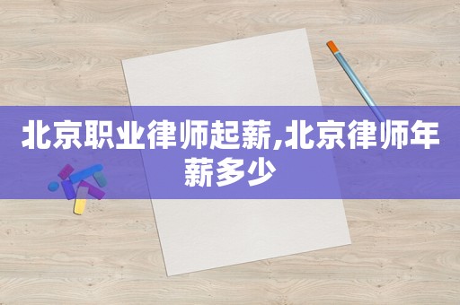 北京職業(yè)律師起薪,北京律師年薪多少