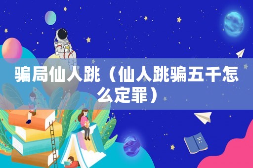 騙局仙人跳（仙人跳騙五千怎么定罪）