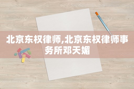 北京東權(quán)律師,北京東權(quán)律師事務(wù)所鄧天媚