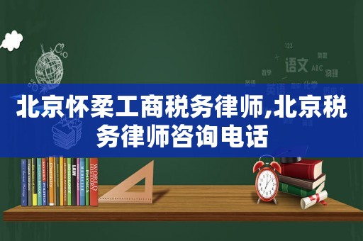 北京懷柔工商稅務律師,北京稅務律師咨詢電話
