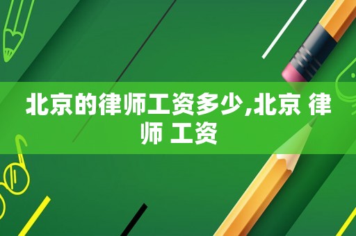 北京的律師工資多少,北京 律師 工資