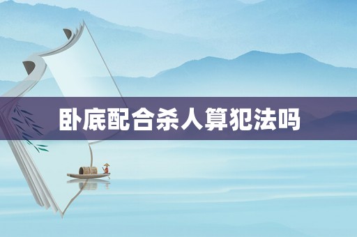 臥底配合殺人算犯法嗎