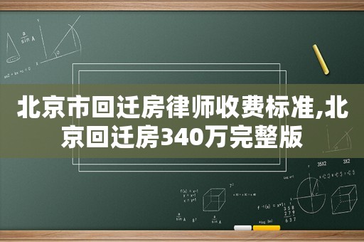 北京市回遷房律師收費標(biāo)準(zhǔn),北京回遷房340萬完整版