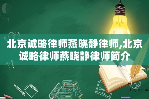 北京誠(chéng)略律師燕曉靜律師,北京誠(chéng)略律師燕曉靜律師簡(jiǎn)介