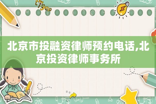 北京市投融資律師預(yù)約電話,北京投資律師事務(wù)所