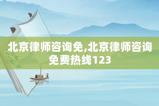 北京律師咨詢免,北京律師咨詢免費熱線123